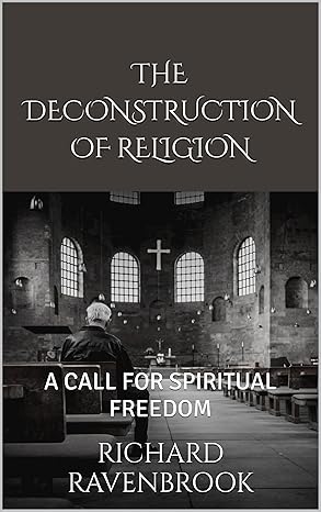 The Deconstruction of Religion: A CALL FOR SPIRITUAL FREEDOM